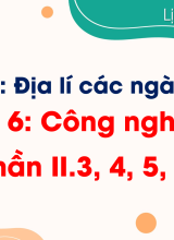 Bài 6. Công nghiệp (Phần II. 3, 4, 5 III)